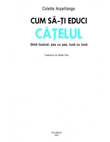 Cum să-ţi educi căţelul. Ghid ilustrat: pas cu pas, lună cu lună