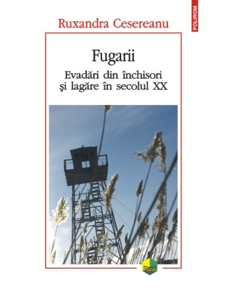 Fugarii. Evadări din închisori şi lagăre în secolul XX