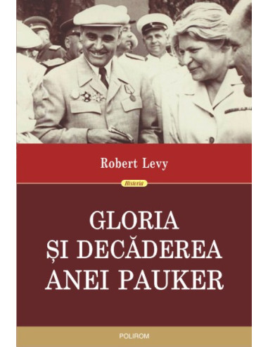 Gloria şi decăderea Anei Pauker (ediţia a II-a revăzută)