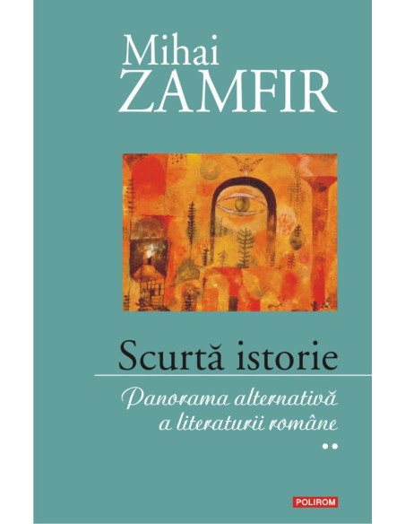 Scurtă istorie. Panorama alternativă a literaturii române. Volumul II