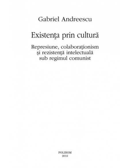 Existenţa prin cultură. Represiune, colaboraţionism şi rezistenţă intelectuală sub regimul comunist