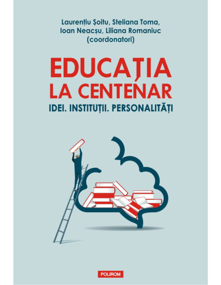 Educația la Centenar. Idei. Instituții. Personalități