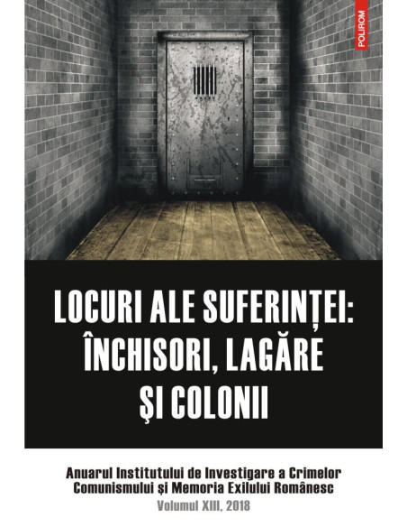 Locuri ale suferinţei: închisori, lagăre şi colonii