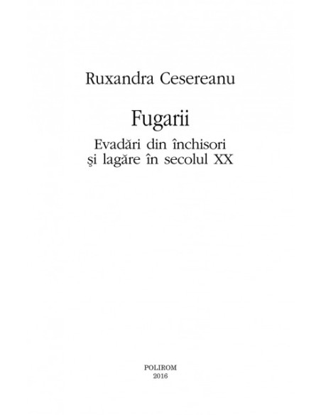Fugarii. Evadări din închisori şi lagăre în secolul XX