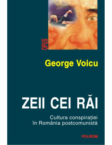 Zeii cei răi. Cultura conspirației în Romania postcomunistă