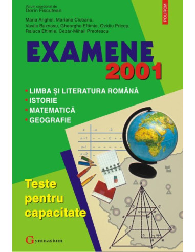 Examene 2001. Teste pentru capacitate. Limba și literatura română. Istorie. Matematică. Geografie