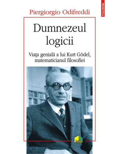 Dumnezeul logicii. Viața genială a lui Kurt Gödel, matematicianul filosofiei