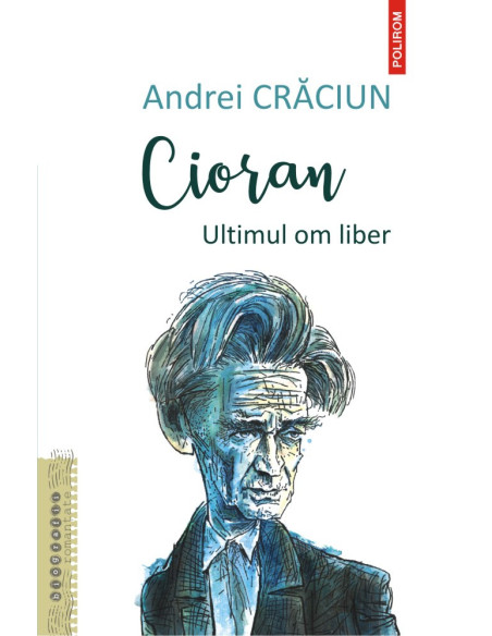 Cioran. Ultimul om liber