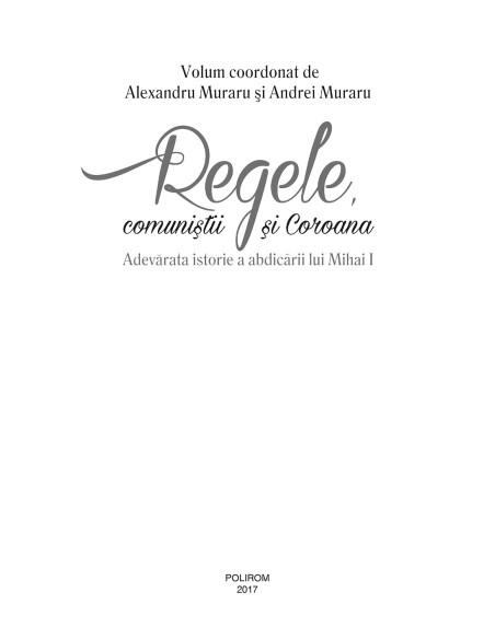 Regele, comuniştii şi Coroana. Adevărata istorie a abdicării lui Mihai I