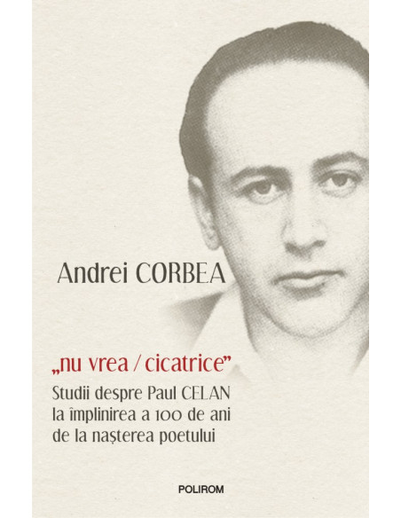 „nu vrea/cicatrice”. Studii despre Paul Celan la împlinirea a 100 de ani de la naşterea poetului