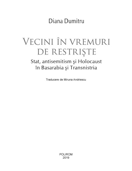 Vecini în vremuri de restriște. Stat, antisemitism și Holocaust în Basarabia și Transnistria