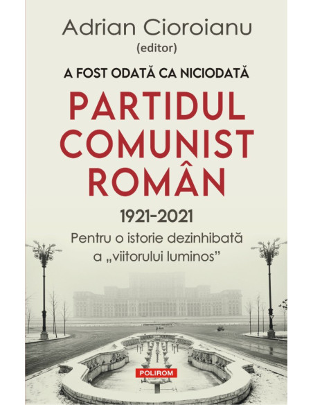 A fost odată ca niciodată Partidul Comunist Român (1921-2021) 