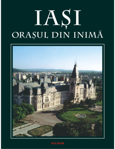 Iaşi. Oraşul din inimă