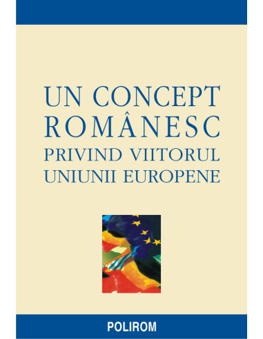 Un concept românesc privind viitorul Uniunii Europene