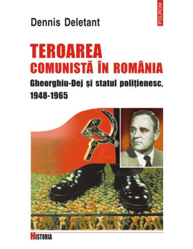 Teroarea comunistă în România. Gheorghiu-Dej și statul polițienesc, 1948-1965