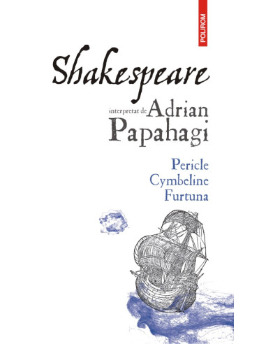 Shakespeare interpretat de Adrian Papahagi. Pericle * Cymbeline * Furtuna