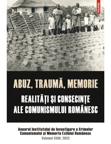 Abuz, traumă, memorie. Realităţi şi consecinţe ale comunismului românesc