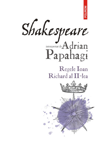 Shakespeare interpretat de Adrian Papahagi. Regele Ioan * Richard al II-lea