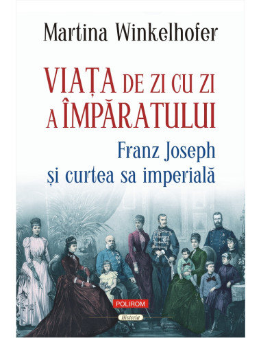 Viaţa de zi cu zi a împăratului: Franz Joseph şi curtea sa imperială