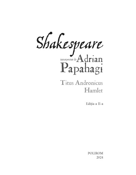 Shakespeare interpretat de Adrian Papahagi. Titus Andronicus * Hamlet