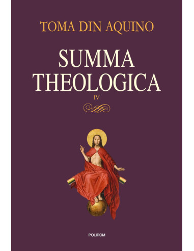Summa theologica. Volumul IV Summa theologica. Volumul IV