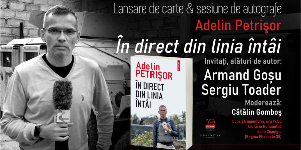 Adelin Petrișor, În direct din linia întâi. Lansare de carte & sesiune de autografe la Librăria Humanitas de la Cișmigiu