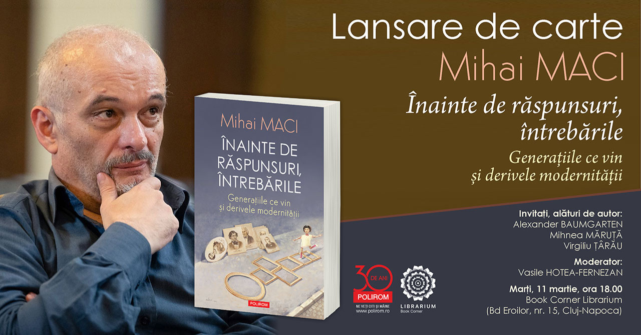 Mihai Maci la Cluj. Lansare de carte: Înainte de răspunsuri, întrebările. Generațiile ce vin și derivele modernității